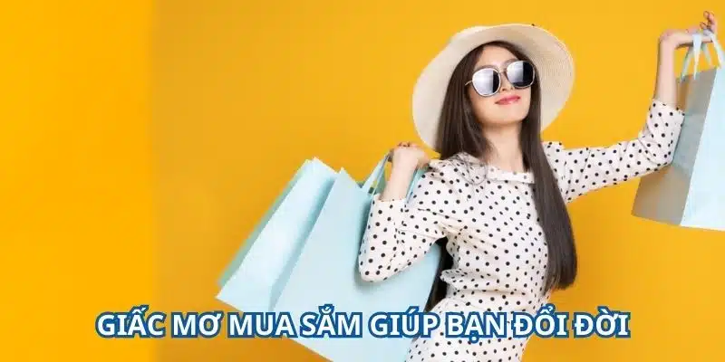 Mơ Thấy Đi Mua Sắm Đánh Con Gì Bây Giờ? Top Những Cặp Số Đẹp Hợp Với Giấc Mơ