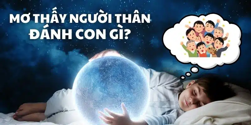 Mơ thấy người thân đánh số gì?